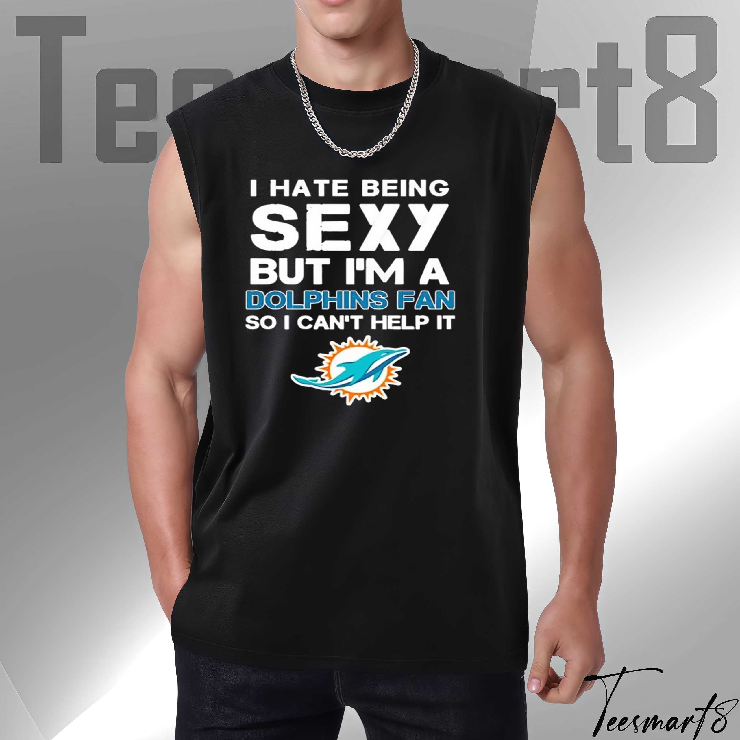 Miami Dolphins Funny Shirt – I Hate Being Sexy But I’m A Fan Tee