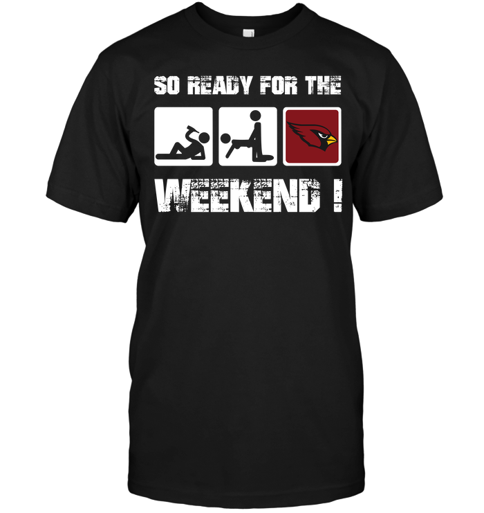 Arizona Cardinals So Ready For The Weekend! T-Shirt Arizona Cardinals So Ready For The Weekend! T-Shirt