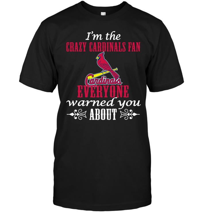 I'm The Crazy Arizona Cardinals Fan Everyone Warned You About T-Shirt I'm The Crazy Arizona Cardinals Fan Everyone Warned You About T-Shirt