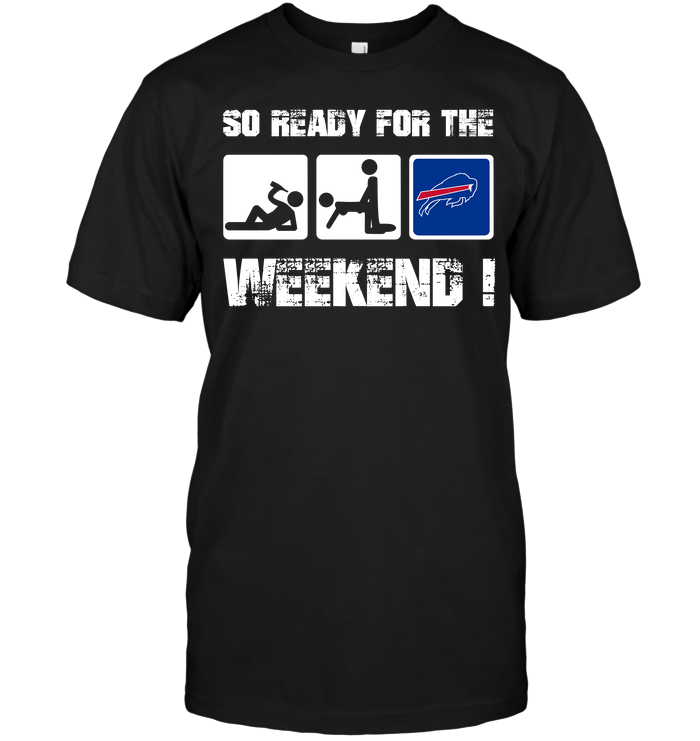 Buffalo Bills "so Ready For The Weekend!" T-Shirt Buffalo Bills "so Ready For The Weekend!" T-Shirt