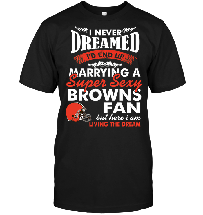 Cleveland Browns "marrying A Super Sexy Fan" T-Shirt Cleveland Browns "marrying A Super Sexy Fan" T-Shirt