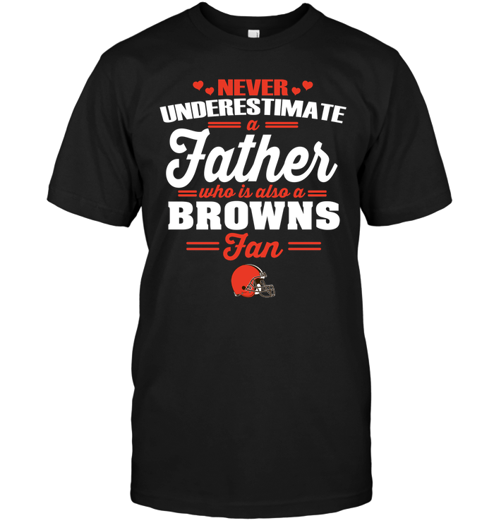 Cleveland Browns "never Underestimate A Father" T-Shirt Cleveland Browns "never Underestimate A Father" T-Shirt