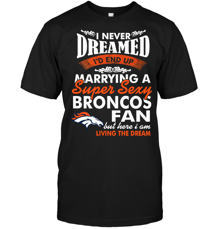 Denver Broncos "marrying A Super Sexy Fan" T-Shirt Denver Broncos "marrying A Super Sexy Fan" T-Shirt