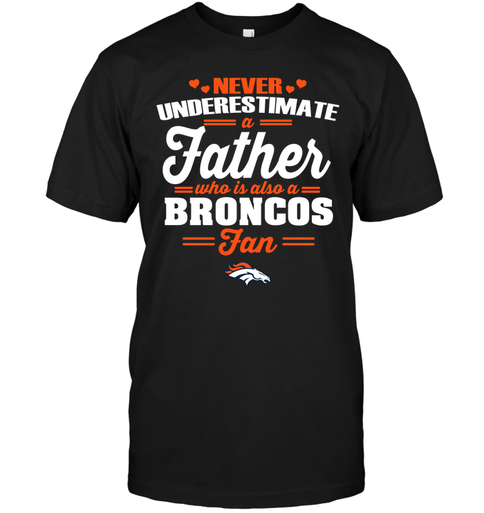 Denver Broncos "never Underestimate A Father" T-Shirt Denver Broncos "never Underestimate A Father" T-Shirt