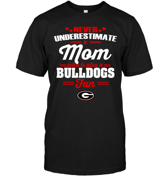Never Underestimate A Mom Who Is Also A Georgia Bulldogs Fan Never Underestimate A Mom Who Is Also A Georgia Bulldogs Fan