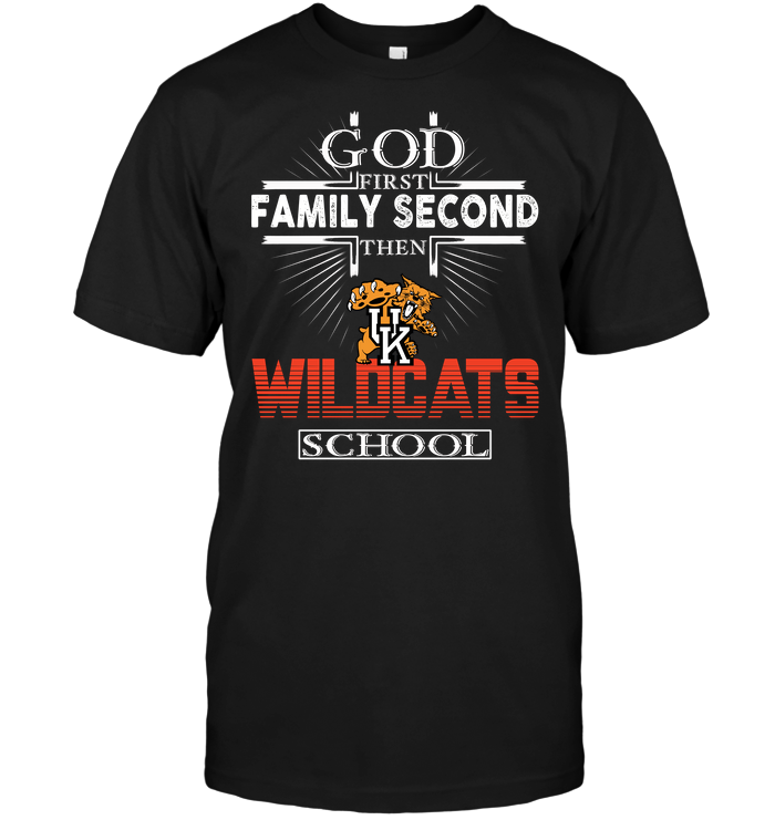 God First, Family Second, Then Kentucky Wildcats Third T-Shirt God First, Family Second, Then Kentucky Wildcats Third T-Shirt