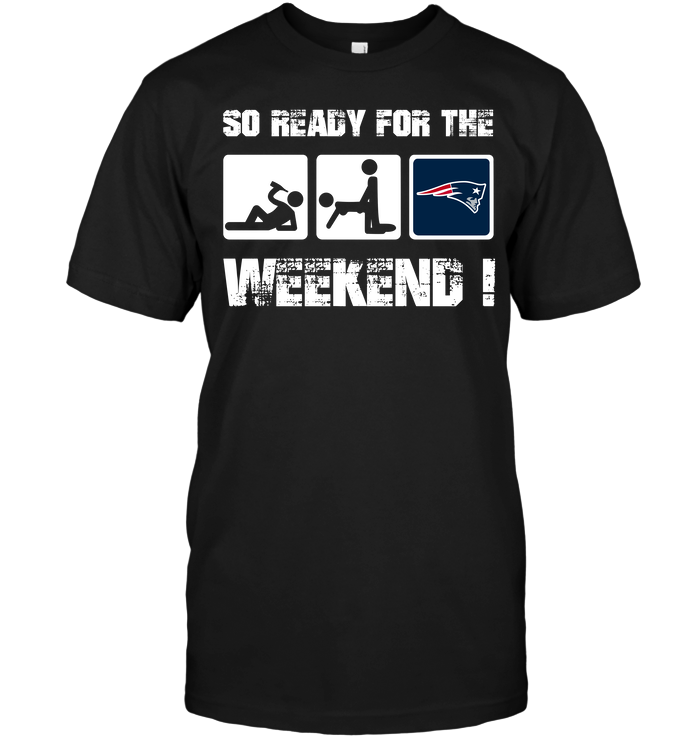 New England Patriots "so Ready For The Weekend!" T-Shirt New England Patriots "so Ready For The Weekend!" T-Shirt