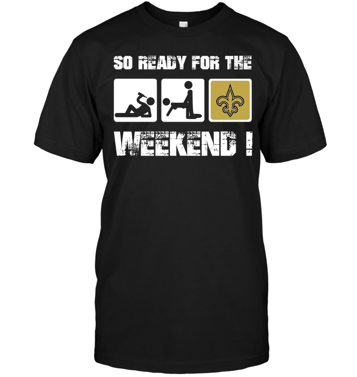 New Orleans Saints "so Ready For The Weekend!" T-Shirt New Orleans Saints "so Ready For The Weekend!" T-Shirt