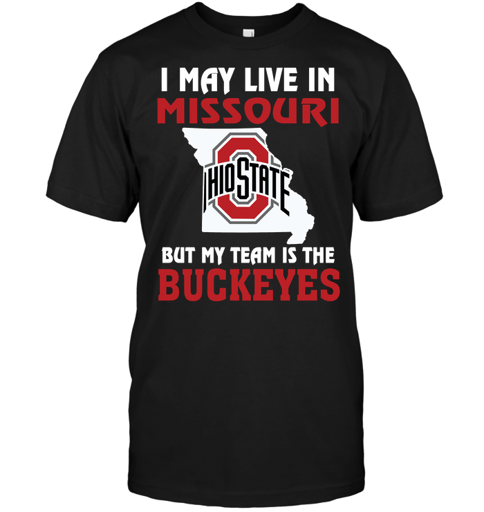 I May Live In Missouri, But My Team Is The Ohio State Buckeyes T-Shirt I May Live In Missouri, But My Team Is The Ohio State Buckeyes T-Shirt