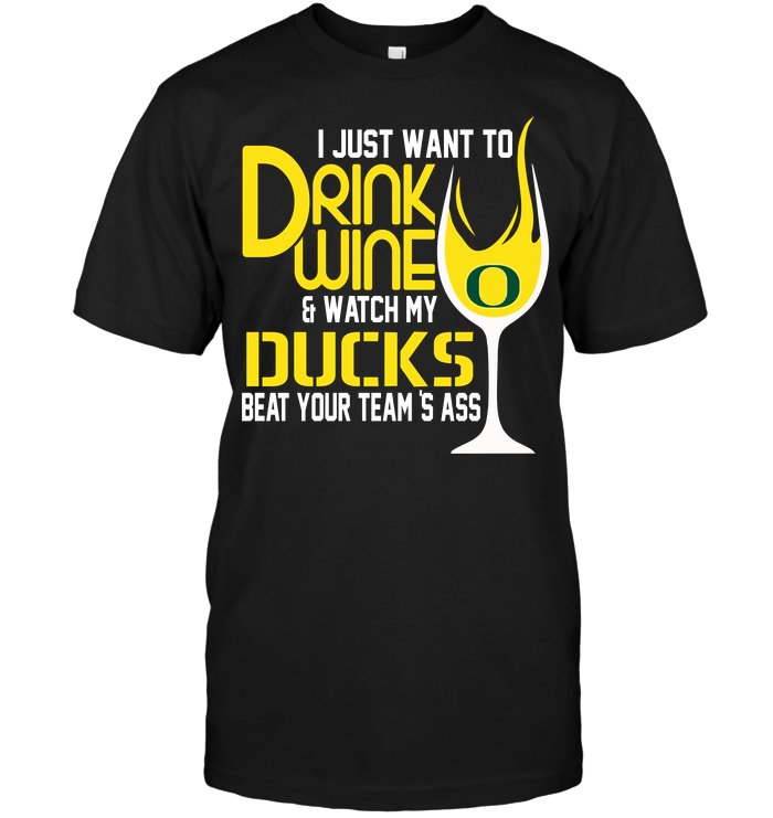 I Just Want To Drink Wine & Watch My Oregon Ducks T-Shirt I Just Want To Drink Wine & Watch My Oregon Ducks T-Shirt