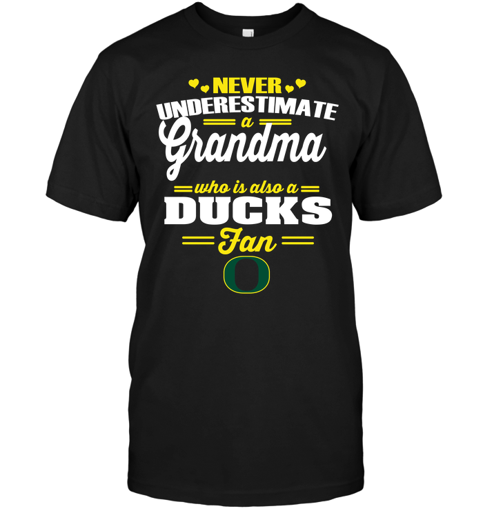 Never Underestimate A Grandma Who Is Also An Oregon Ducks Fan T-Shirt Never Underestimate A Grandma Who Is Also An Oregon Ducks Fan T-Shirt