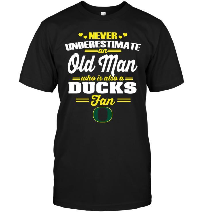 Never Underestimate An Old Man Who Is Also An Oregon Ducks Fan T-Shirt Never Underestimate An Old Man Who Is Also An Oregon Ducks Fan T-Shirt