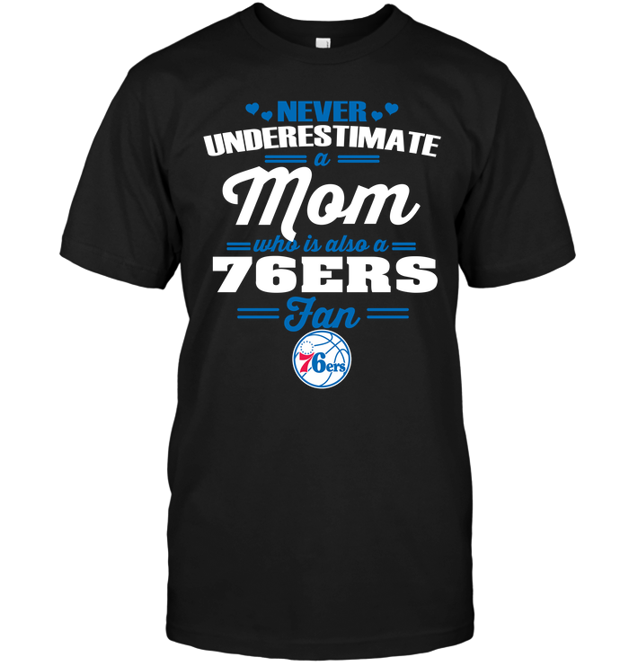Philadelphia 76ers "never Underestimate A Mom" T-Shirt Philadelphia 76ers "never Underestimate A Mom" T-Shirt