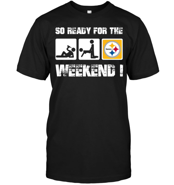 Pittsburgh Steelers "so Ready For The Weekend!" T-Shirt Pittsburgh Steelers "so Ready For The Weekend!" T-Shirt