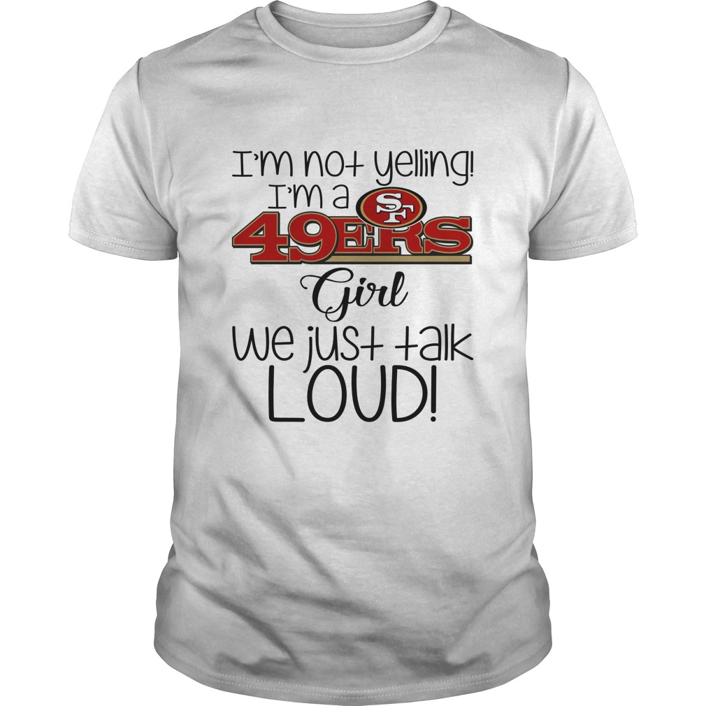 San Francisco 49ers "i'm Not Yelling, I'm A Girl" T-Shirt San Francisco 49ers "i'm Not Yelling, I'm A Girl" T-Shirt