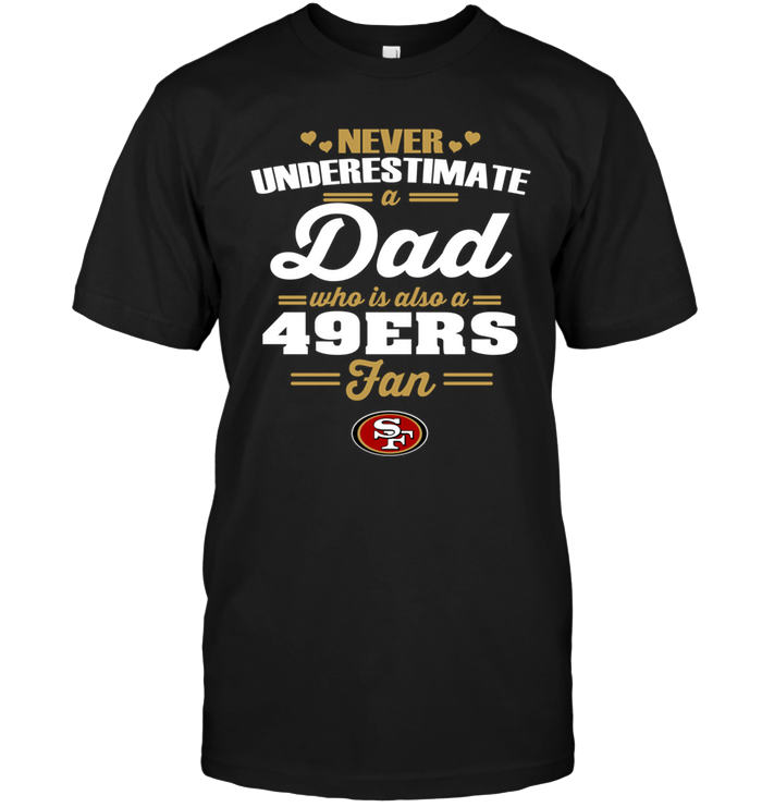 San Francisco 49ers "never Underestimate A Dad" T-Shirt San Francisco 49ers "never Underestimate A Dad" T-Shirt