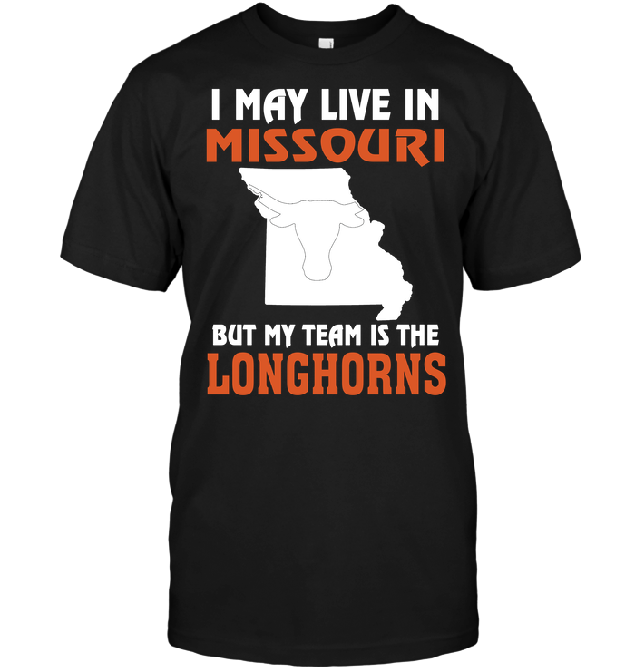 I May Live In Missouri, But My Team Is The Texas Longhorns T-Shirt I May Live In Missouri, But My Team Is The Texas Longhorns T-Shirt