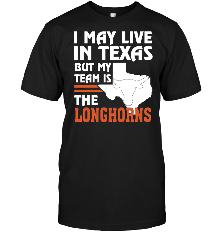I May Live In Texas, But My Team Is The Texas Longhorns T-Shirt I May Live In Texas, But My Team Is The Texas Longhorns T-Shirt