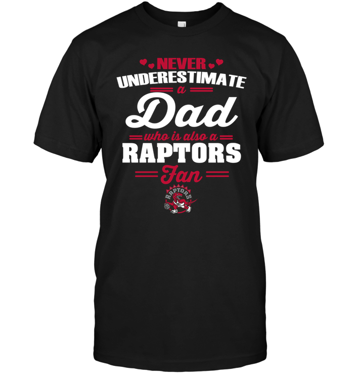 Toronto Raptors "never Underestimate A Dad" T-Shirt Toronto Raptors "never Underestimate A Dad" T-Shirt