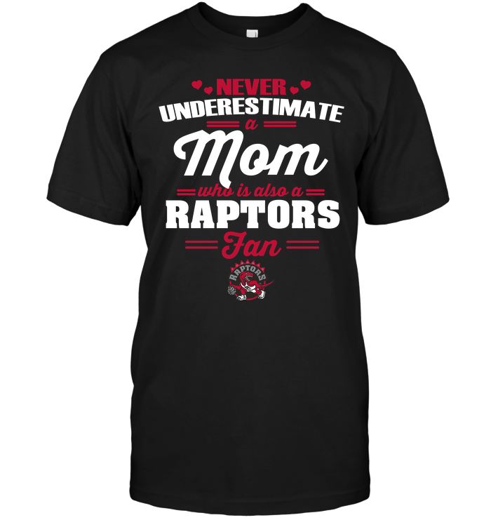 Toronto Raptors "never Underestimate A Mom" T-Shirt Toronto Raptors "never Underestimate A Mom" T-Shirt