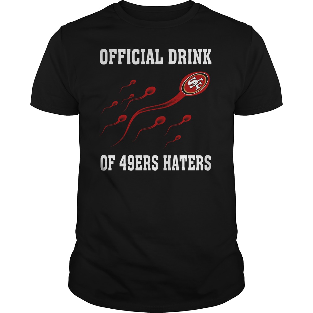 Official Drink Of San Francisco 49ers Haters T-Shirt