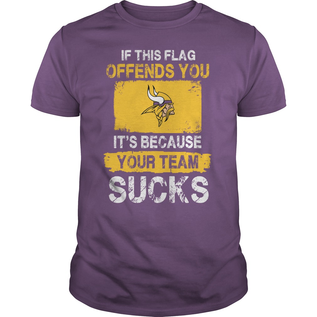Minnesota Vikings "if This Flag Offends You It's Because Your Team Sucks" T-Shirt