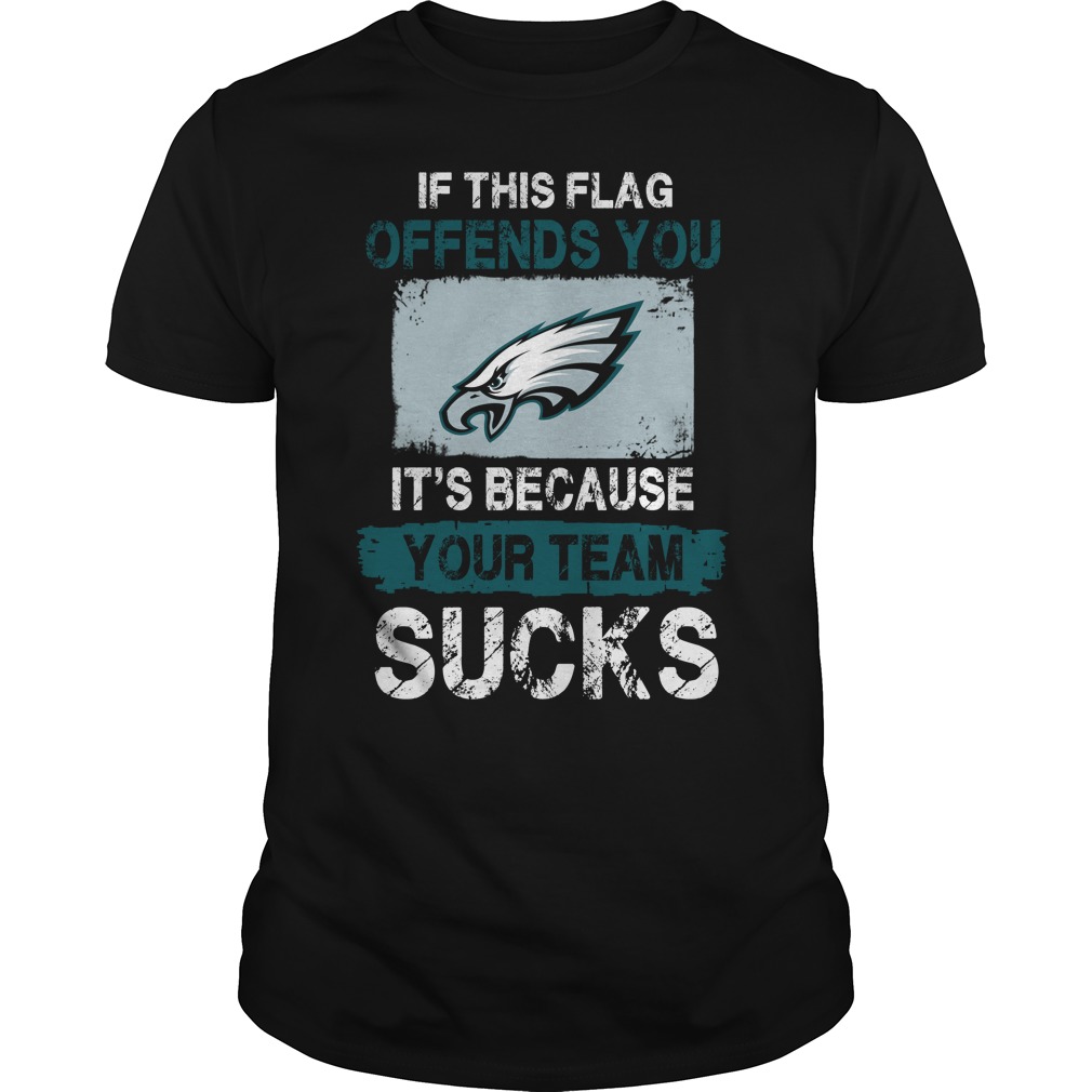 Philadelphia Eagles "if This Flag Offends You It's Because Your Team Sucks" T-Shirt