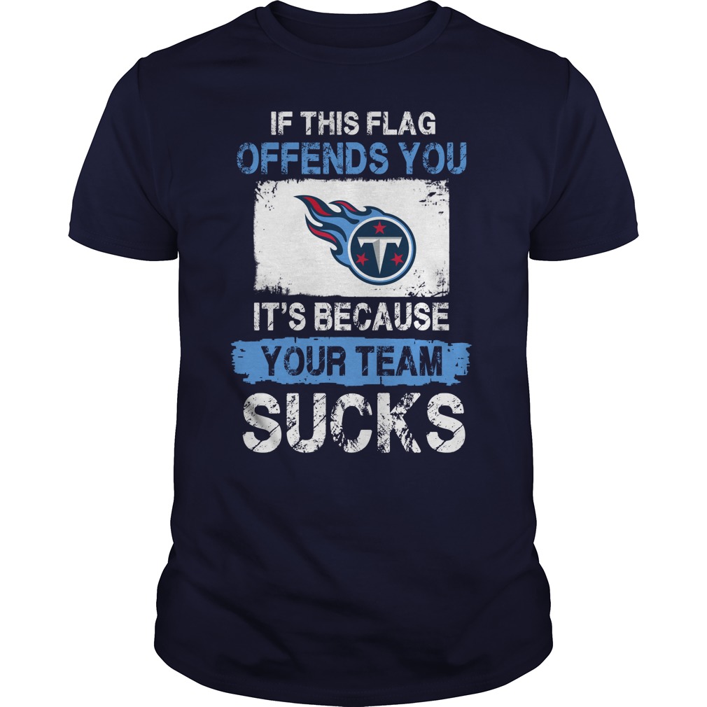 Tennessee Titans "if This Flag Offends You It's Because Your Team Sucks" T-Shirt
